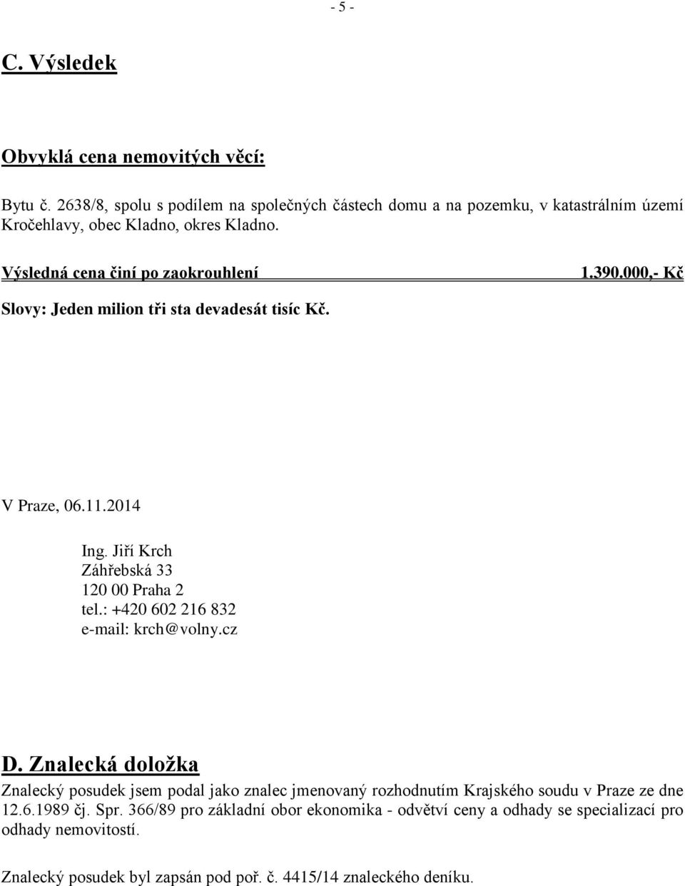 000,- Kč Slovy: Jeden milion tři sta devadesát tisíc Kč. V Praze, 06.11.2014 Ing. Jiří Krch Záhřebská 33 120 00 Praha 2 tel.: +420 602 216 832 e-mail: krch@volny.cz D.