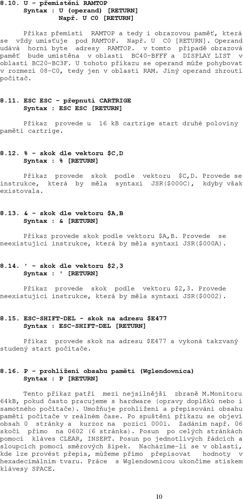 Jiný operand zhroutí počítač. 8.11. ESC ESC - přepnutí CARTRIGE Syntax : ESC ESC [RETURN] Příkaz provede u 16 kb cartrige start druhé poloviny paměti cartrige. 8.12.