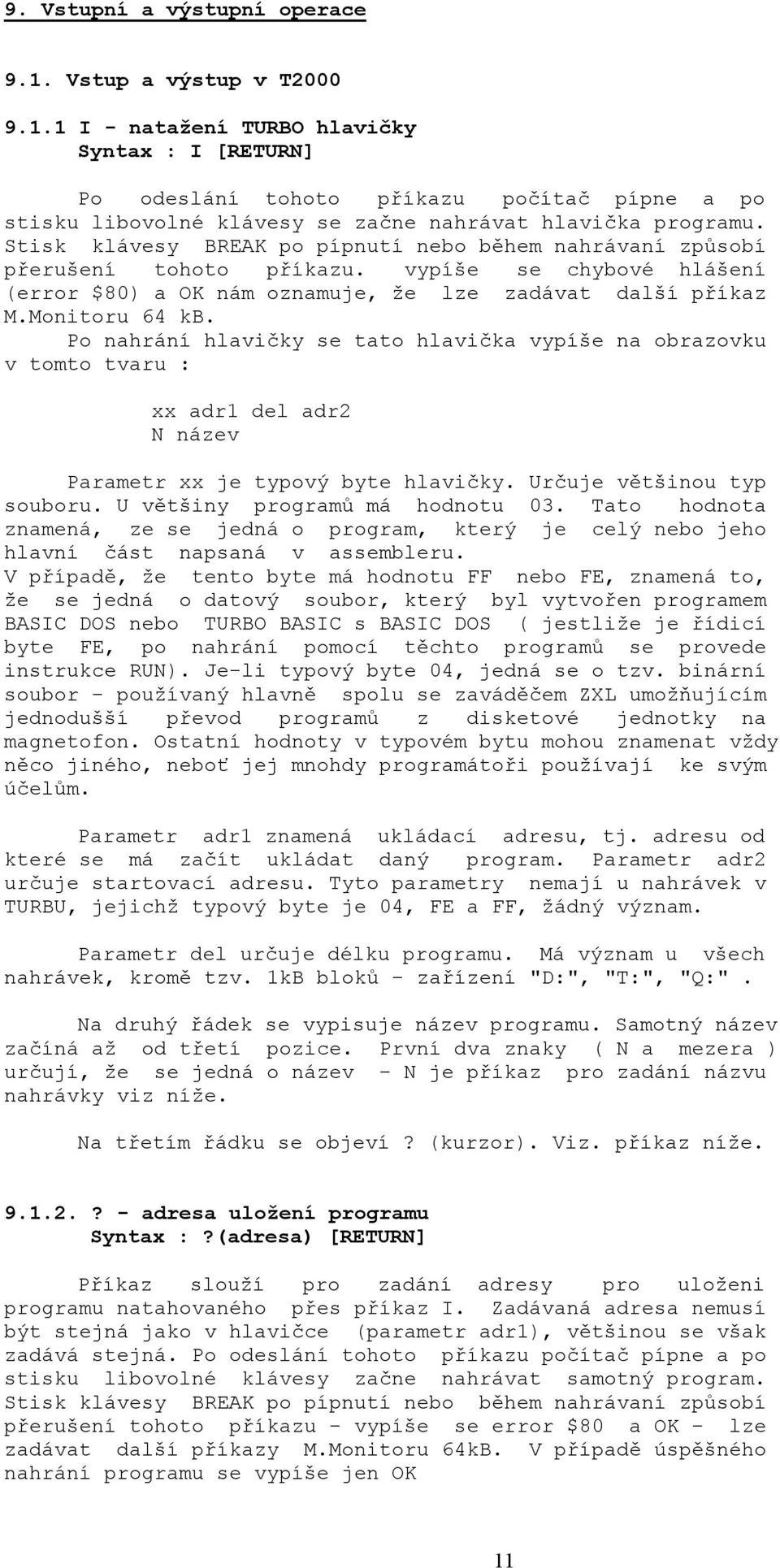 Po nahrání hlavičky se tato hlavička vypíše na obrazovku v tomto tvaru : xx adr1 del adr2 N název Parametr xx je typový byte hlavičky. Určuje většinou typ souboru. U většiny programů má hodnotu 03.