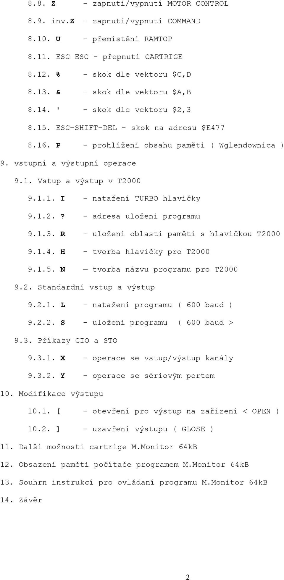 1.1. I - natažení TURBO hlavičky 9.1.2.? - adresa uložení programu 9.1.3. R - uložení oblasti paměti s hlavičkou T2000 9.1.4. H - tvorba hlavičky pro T2000 9.1.5. N tvorba názvu programu pro T2000 9.