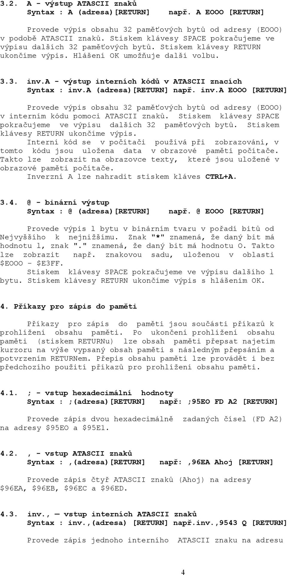 a - výstup interních kódů v ATASCII znacích Syntax : inv.a (adresa)[return] např. inv.a EOOO [RETURN] Provede výpis obsahu 32 paměťových bytů od adresy (EOOO) v interním kódu pomoci ATASCII znaků.