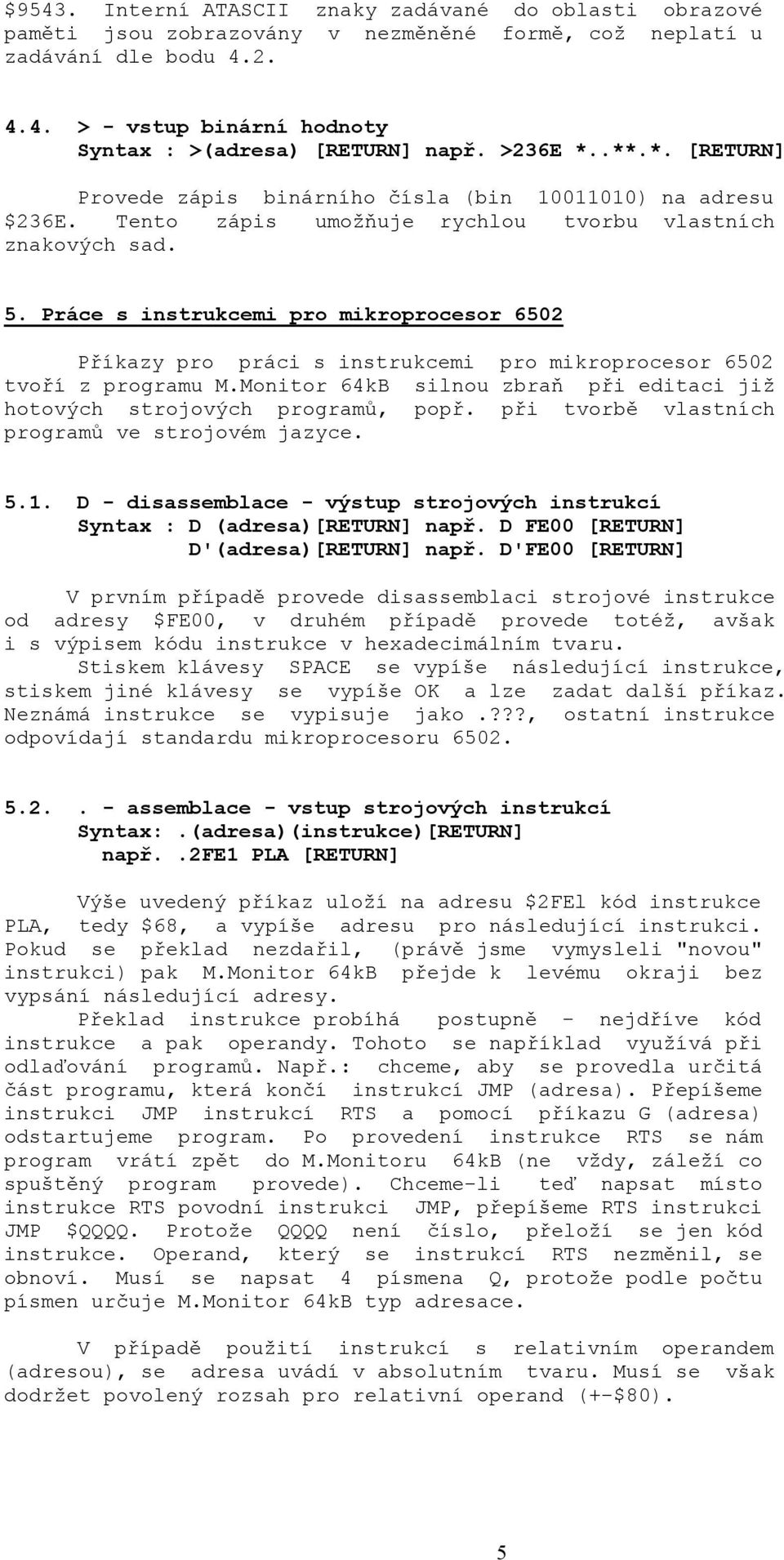 Práce s instrukcemi pro mikroprocesor 6502 Příkazy pro práci s instrukcemi pro mikroprocesor 6502 tvoří z programu M.Monitor 64kB silnou zbraň při editaci již hotových strojových programů, popř.