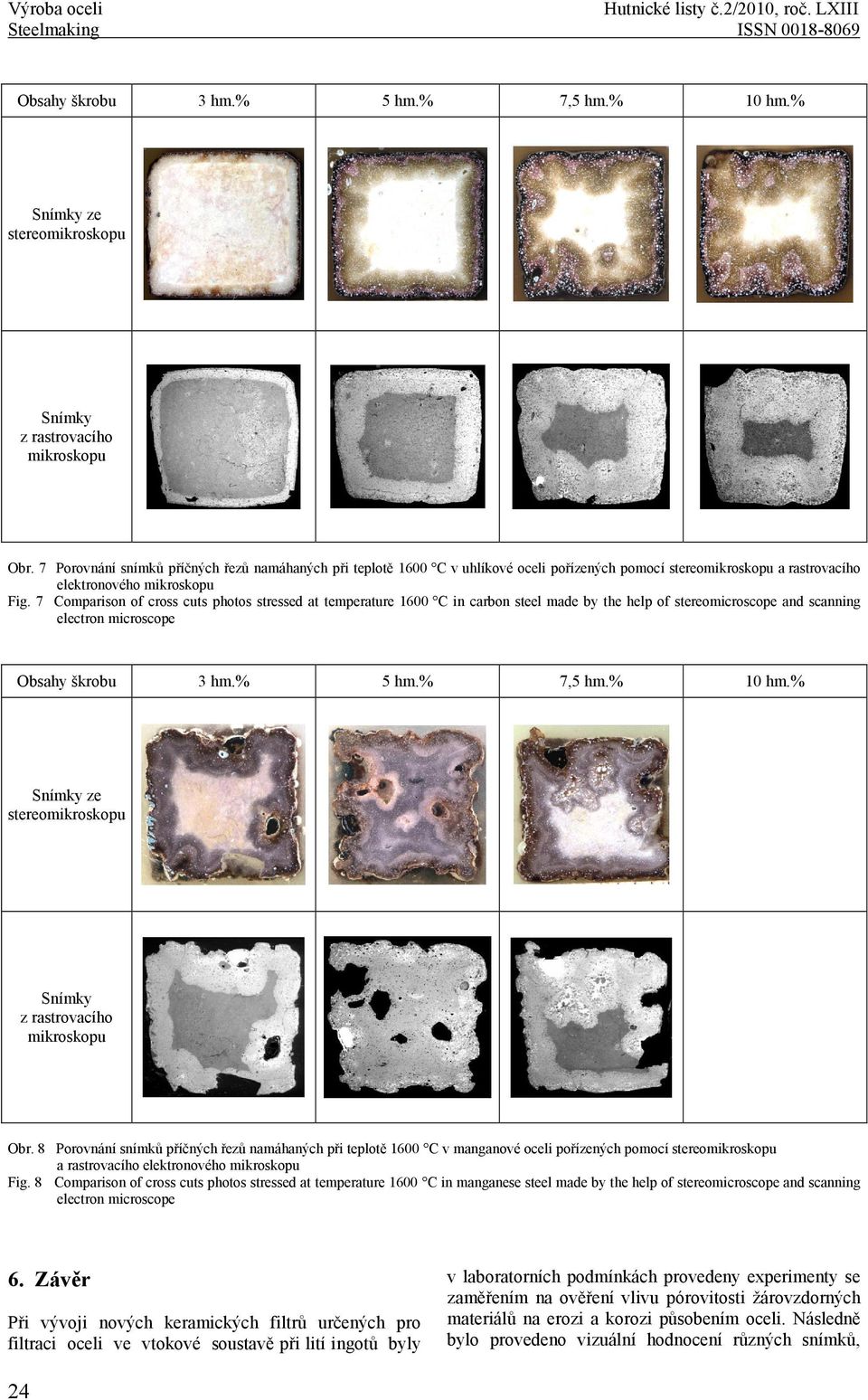 7 Comparison of cross cuts photos stressed at temperature 1600 C in carbon steel made by the help of stereomicroscope and scanning electron microscope Obsahy škrobu 3 hm.% 5 hm.% 7,5 hm.% 10 hm.