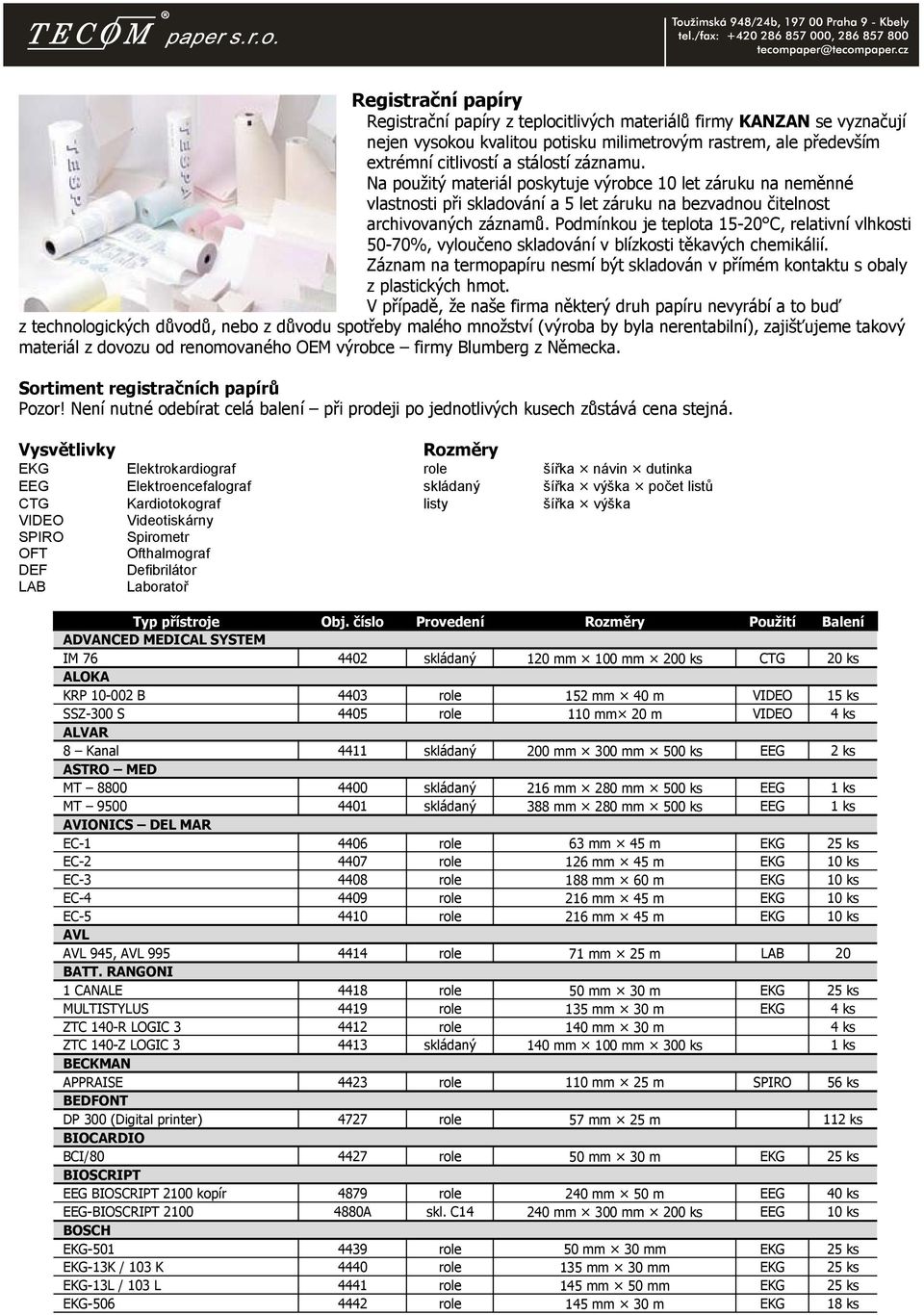 Podmínkou je teplota 15-20 C, relativní vlhkosti 50-70%, vyloučeno skladování v blízkosti těkavých chemikálií. Záznam na termopapíru nesmí být skladován v přímém kontaktu s obaly z plastických hmot.