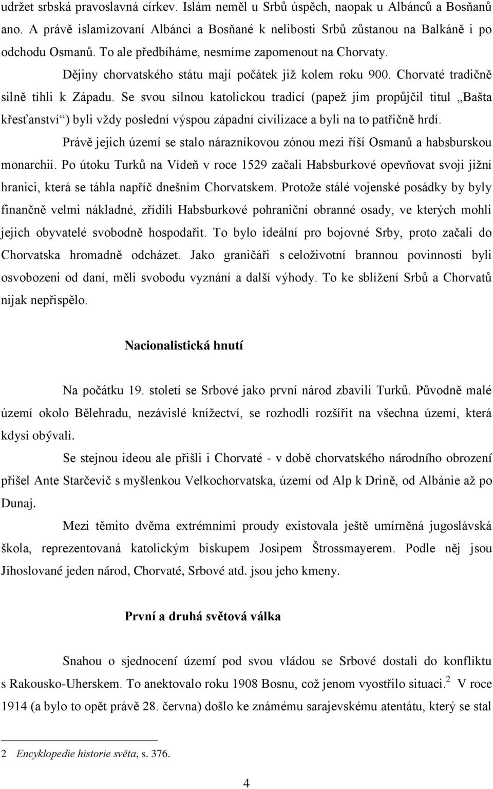 Se svou silnou katolickou tradicí (papež jim propůjčil titul Bašta křesťanství ) byli vždy poslední výspou západní civilizace a byli na to patřičně hrdí.