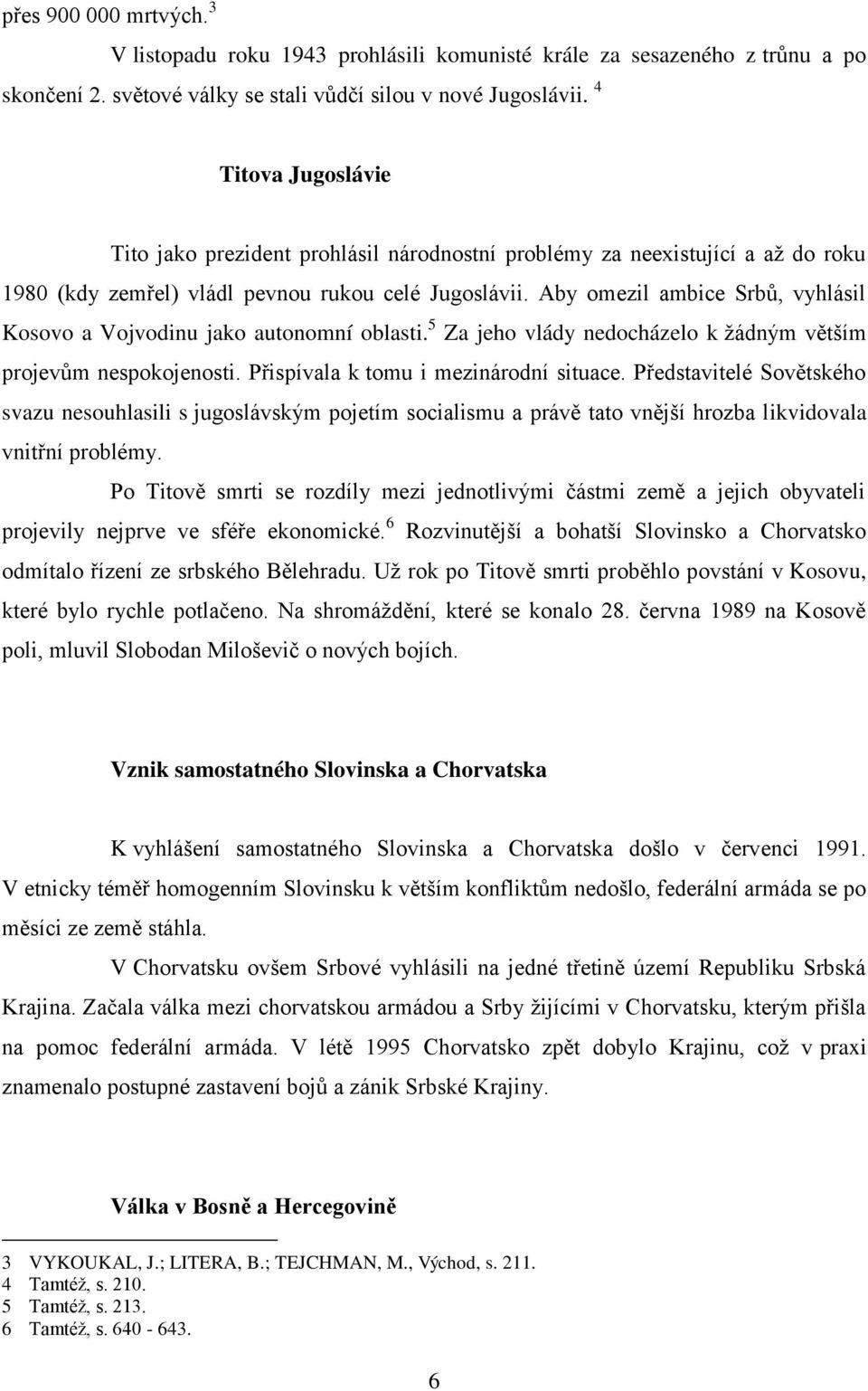 Aby omezil ambice Srbů, vyhlásil Kosovo a Vojvodinu jako autonomní oblasti. 5 Za jeho vlády nedocházelo k žádným větším projevům nespokojenosti. Přispívala k tomu i mezinárodní situace.