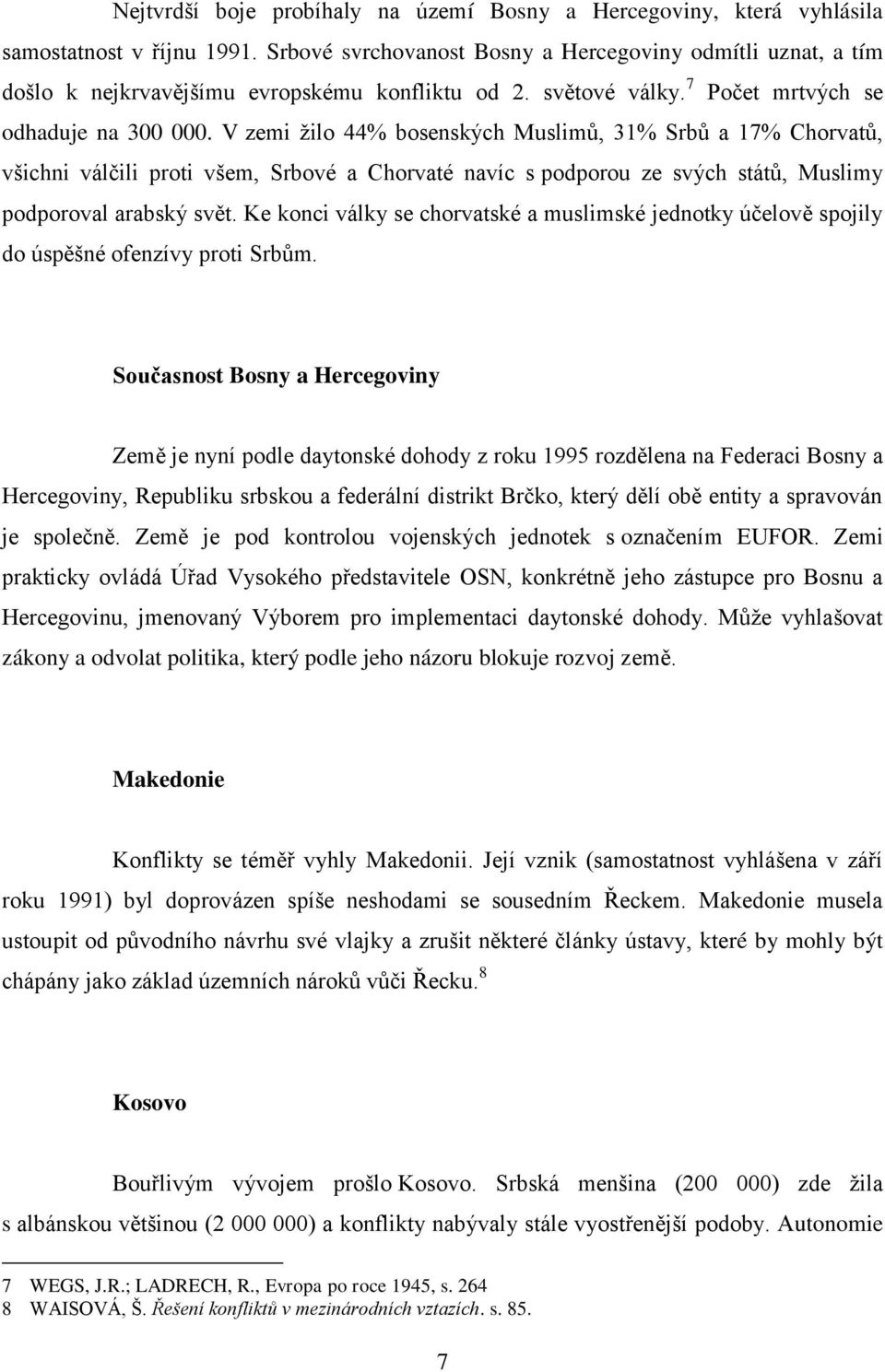 V zemi žilo 44% bosenských Muslimů, 31% Srbů a 17% Chorvatů, všichni válčili proti všem, Srbové a Chorvaté navíc s podporou ze svých států, Muslimy podporoval arabský svět.