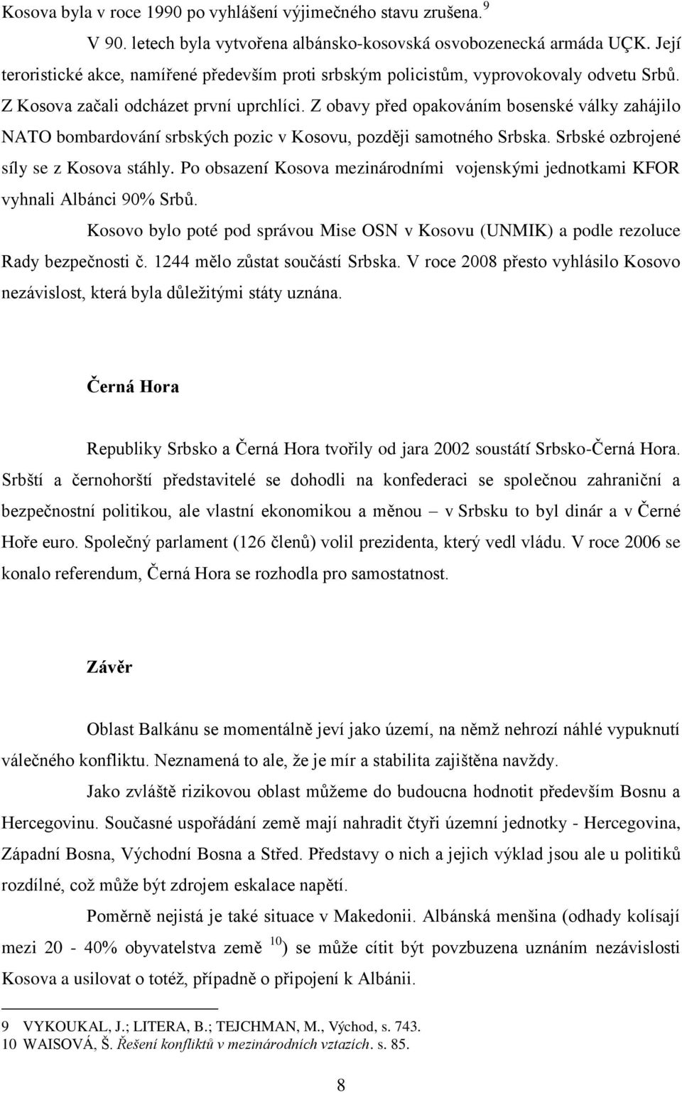 Z obavy před opakováním bosenské války zahájilo NATO bombardování srbských pozic v Kosovu, později samotného Srbska. Srbské ozbrojené síly se z Kosova stáhly.