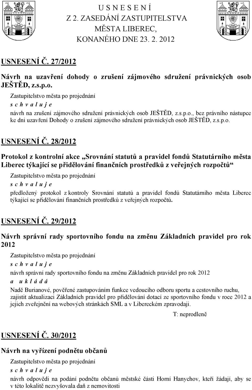 28/2012 Protokol z kontrolní akce Srovnání statutů a pravidel fondů Statutárního města týkající se přidělování finančních prostředků z veřejných rozpočtů předložený protokol z kontroly Srovnání