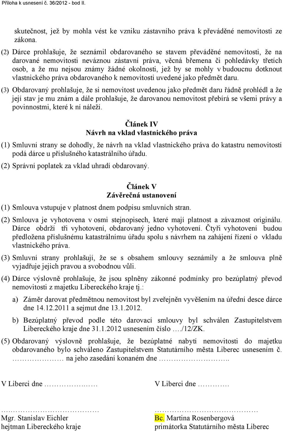 žádné okolnosti, jež by se mohly v budoucnu dotknout vlastnického práva obdarovaného k nemovitosti uvedené jako předmět daru.