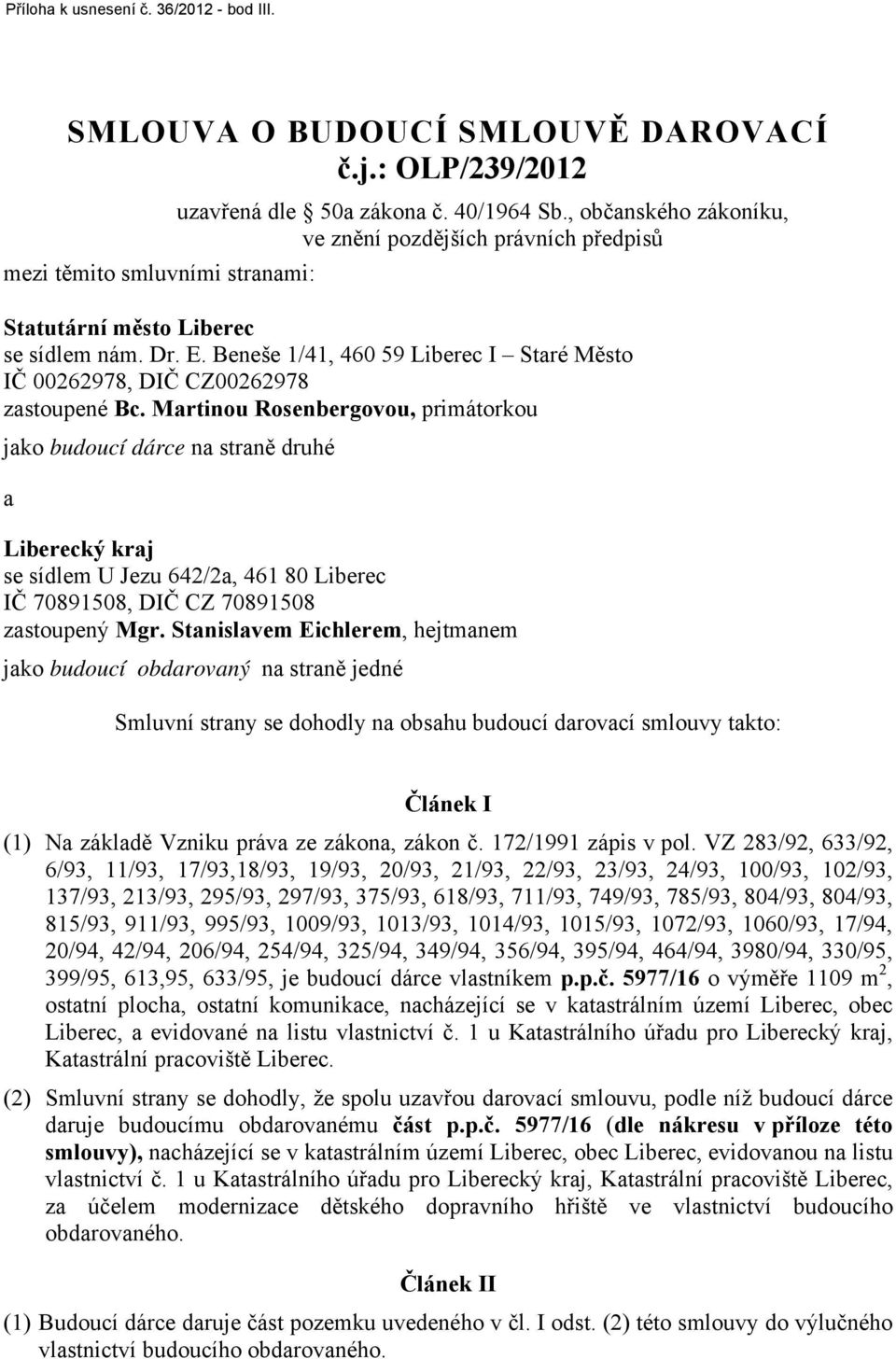 Martinou Rosenbergovou, primátorkou jako budoucí dárce na straně druhé a ký kraj se sídlem U Jezu 642/2a, 461 80 IČ 70891508, DIČ CZ 70891508 zastoupený Mgr.