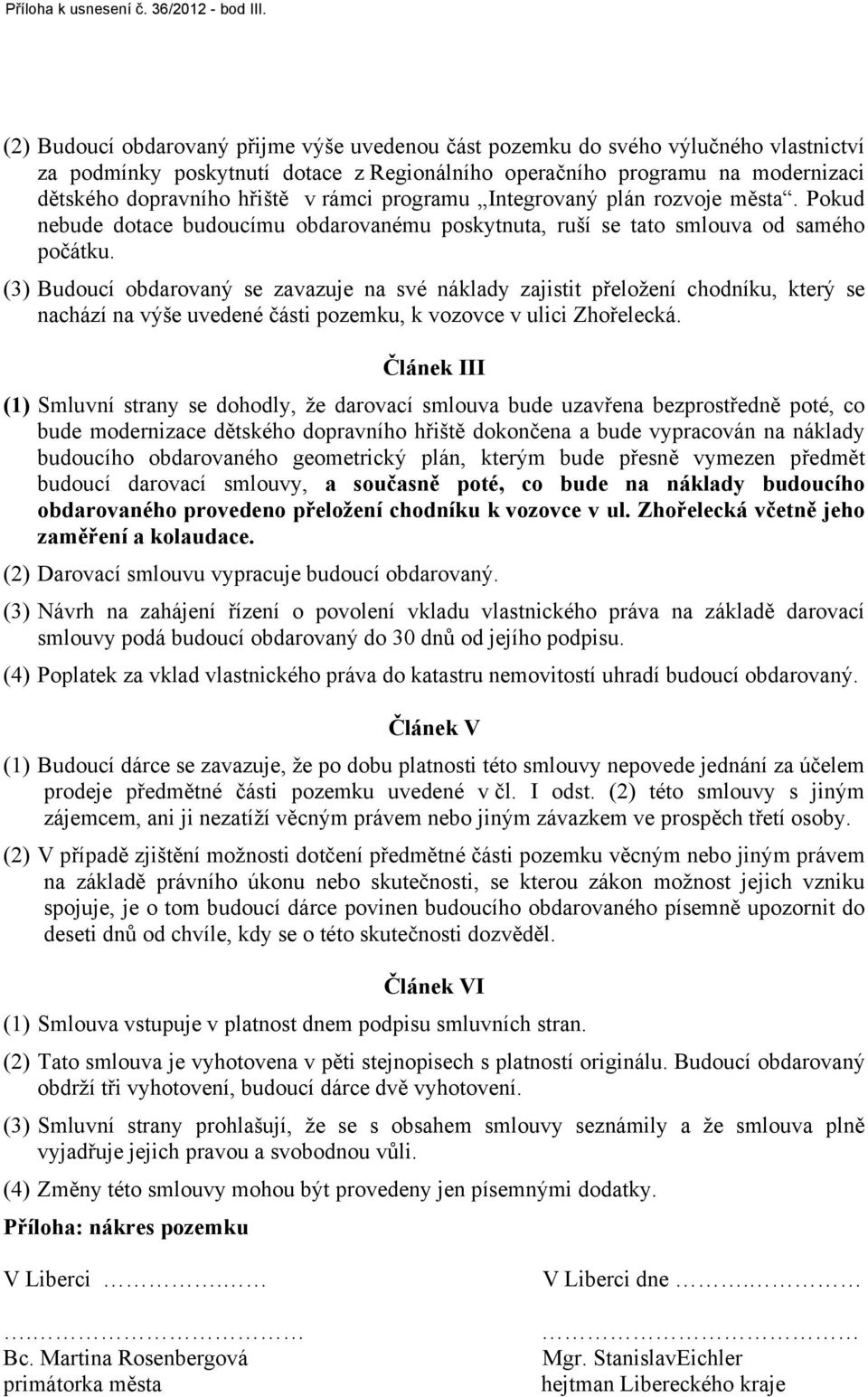 rámci programu Integrovaný plán rozvoje města. Pokud nebude dotace budoucímu obdarovanému poskytnuta, ruší se tato smlouva od samého počátku.