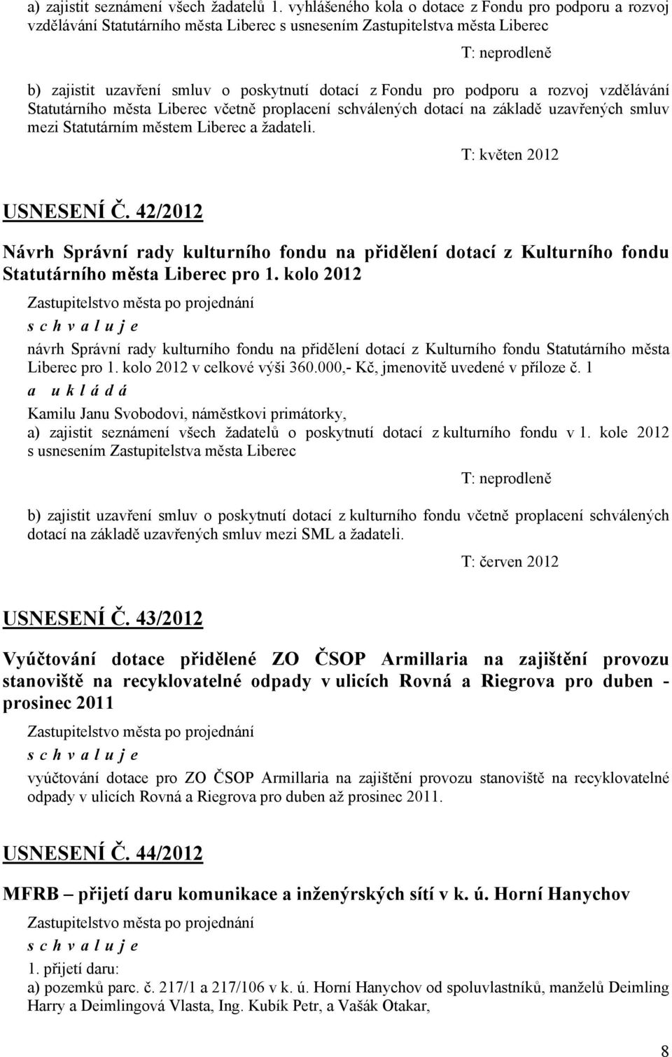 a rozvoj vzdělávání Statutárního města včetně proplacení schválených dotací na základě uzavřených smluv mezi Statutárním městem a žadateli. T: květen 2012 USNESENÍ Č.