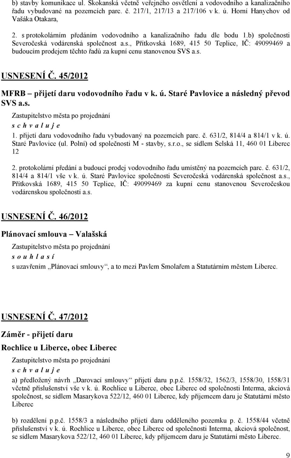 s. USNESENÍ Č. 45/2012 MFRB přijetí daru vodovodního řadu v k. ú. Staré Pavlovice a následný převod SVS a.s. 1. přijetí daru vodovodního řadu vybudovaný na pozemcích parc. č. 631/2, 814/4 a 814/1 v k.