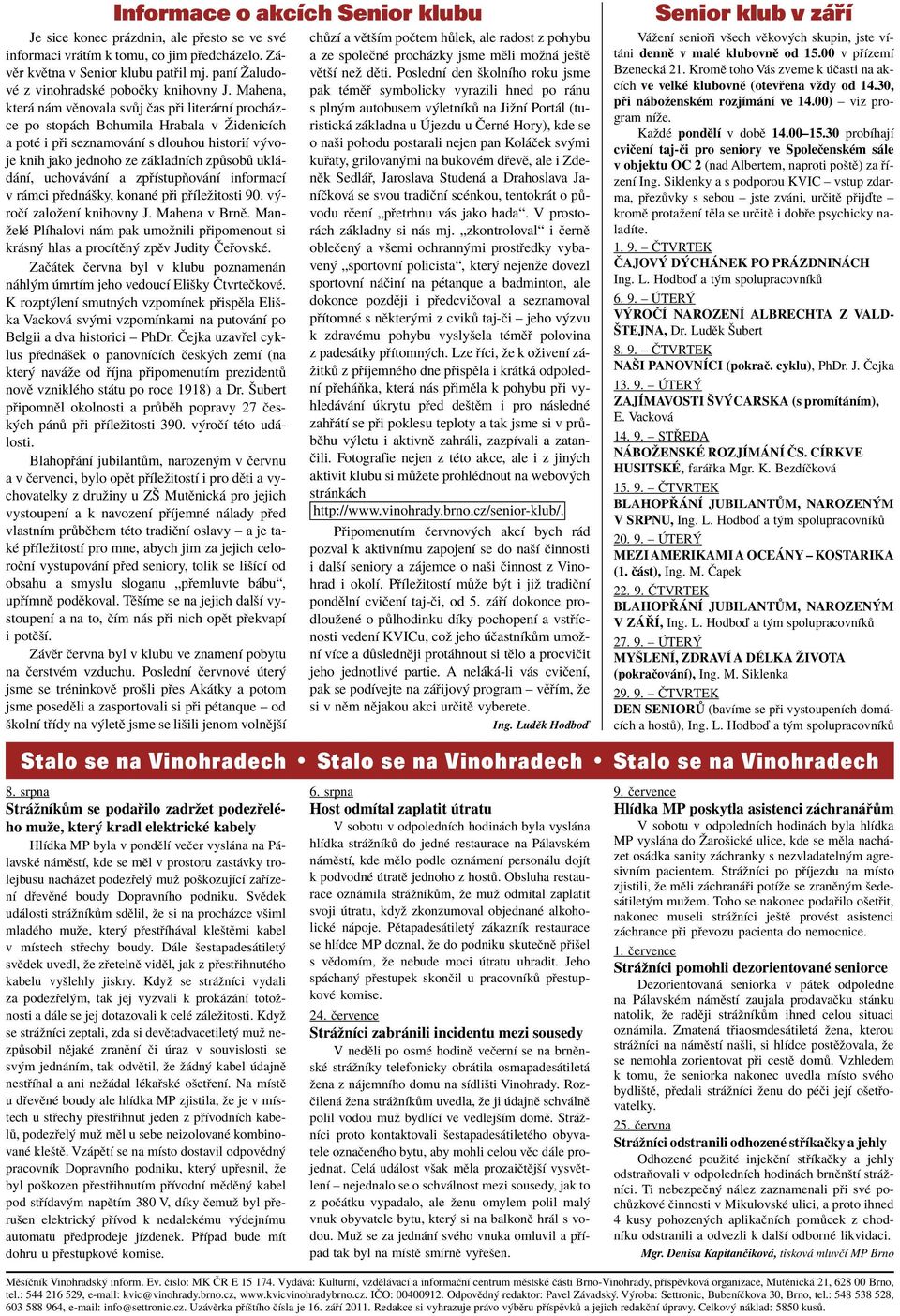 Mahena, kter n m vïnovala sv j Ëas p i liter rnì proch zce po stop ch Bohumila Hrabala v éidenicìch a potè i p i seznamov nì s dlouhou historiì v voje knih jako jednoho ze z kladnìch zp sob ukl - d