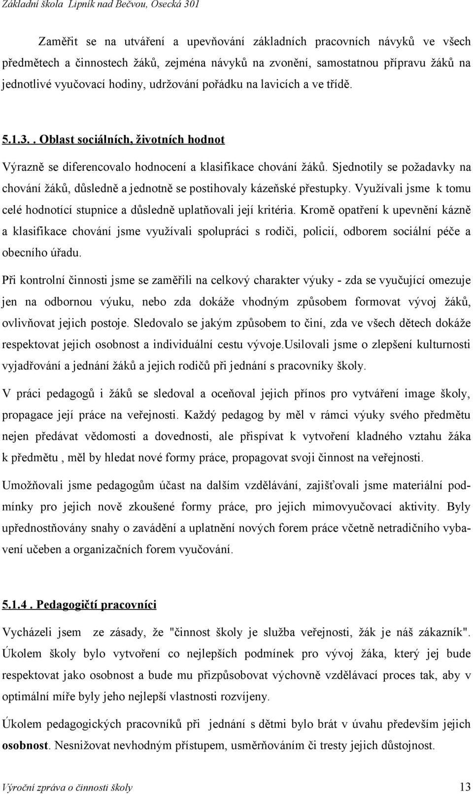 Sjedntily se pžadavky na chvání žáků, důsledně a jedntně se pstihvaly kázeňské přestupky. Využívali jsme k tmu celé hdntící stupnice a důsledně uplatňvali její kritéria.