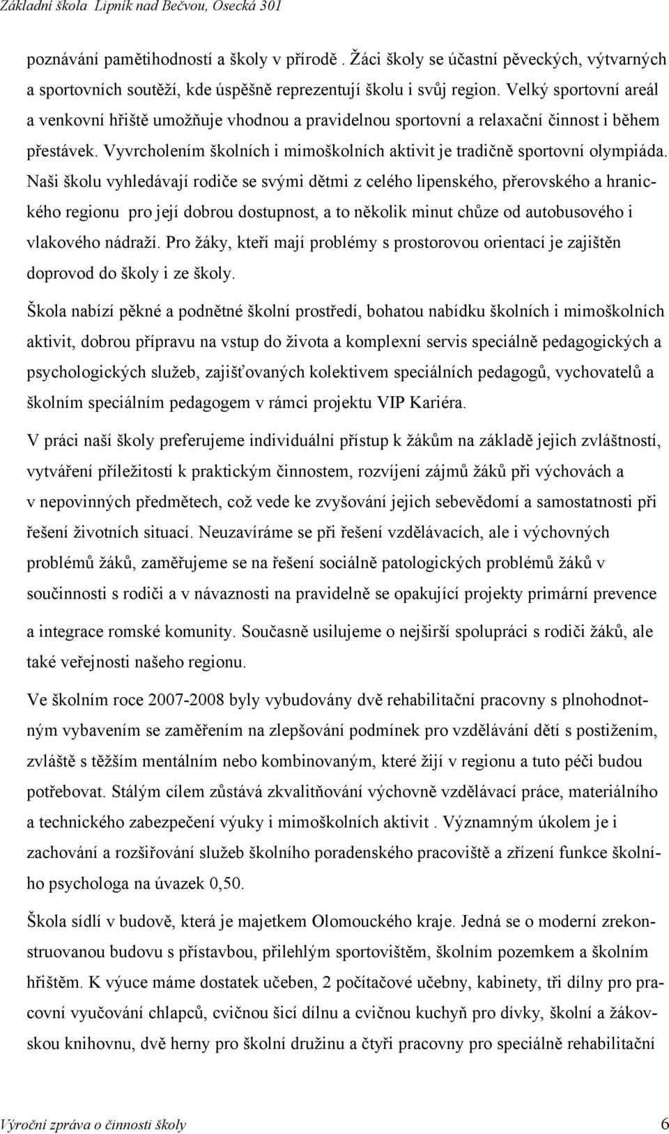 Naši šklu vyhledávají rdiče se svými dětmi z celéh lipenskéh, přervskéh a hranickéh reginu pr její dbru dstupnst, a t něklik minut chůze d autbusvéh i vlakvéh nádraží.