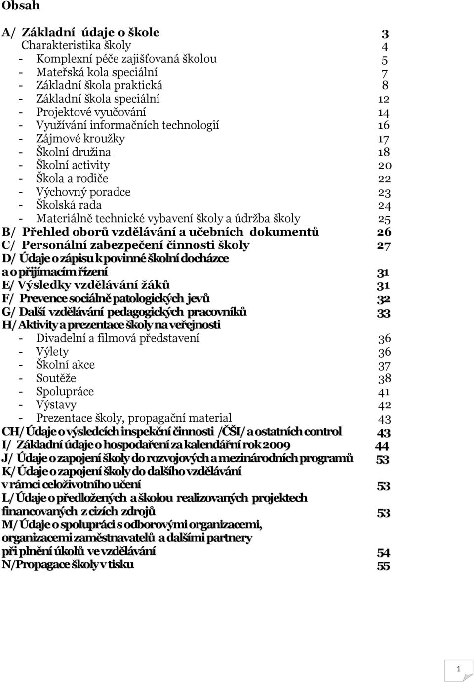 vybavení školy a údrţba školy 25 B/ Přehled oborů vzdělávání a učebních dokumentů 26 C/ Personální zabezpečení činnosti školy 27 D/ Údaje o zápisu k povinné školní docházce a o přijímacím řízení 31