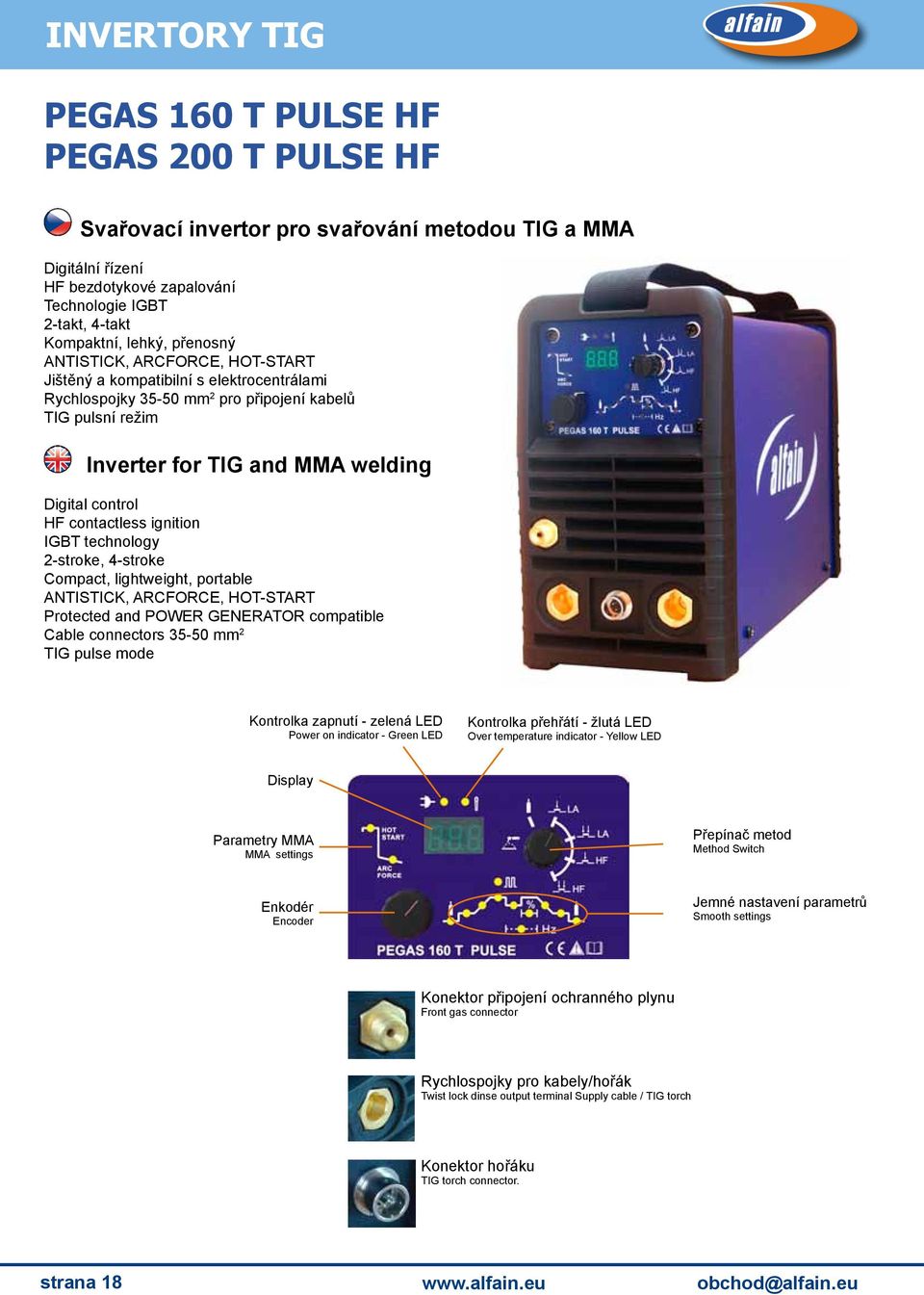 contactless ignition IGBT technology 2stroke, 4stroke Compact, lightweight, portable ANTISTICK, ARCFORCE, HOTSTART Protected and POWER GENERATOR compatible Cable connectors 3550 mm 2 TIG pulse mode