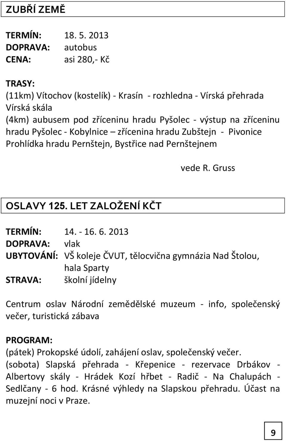 zřícenina hradu Zubštejn - Pivonice Prohlídka hradu Pernštejn, Bystřice nad Pernštejnem vede R. Gruss OSLAVY 125. LET ZALOŽENÍ KČT TERMÍN: 14. - 16. 6.