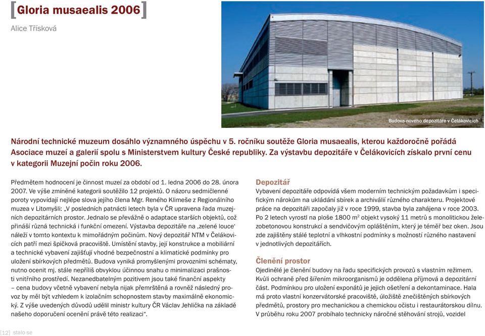 Za výstavbu depozitáře v Čelákovicích získalo první cenu v kategorii Muzejní počin roku 2006. Předmětem hodnocení je činnost muzeí za období od 1. ledna 2006 do 28. února 2007.