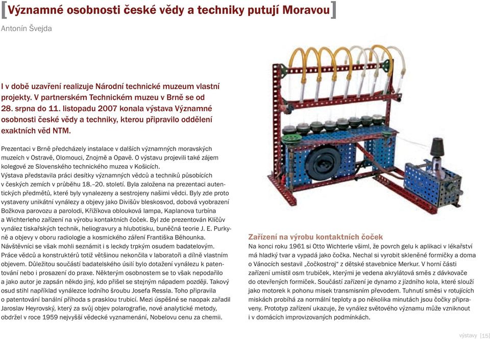 Prezentaci v Brně předcházely instalace v dalších významných moravských muzeích v Ostravě, Olomouci, Znojmě a Opavě.