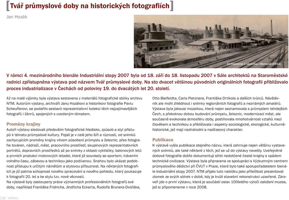 Na sto dvacet většinou původních originálních fotografií přibližovalo proces industrializace v Čechách od poloviny 19. do dvacátých let 20. století.