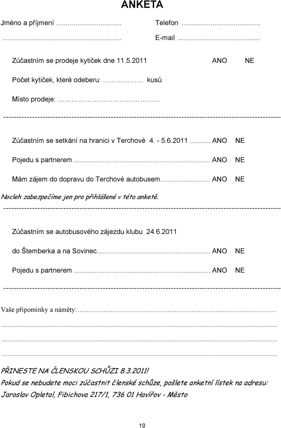 .. ANO Mám zájem do dopravu do Terchové autobusem... ANO NE NE NE Nocleh zabezpečíme jen pro přihlášené v této anketě.