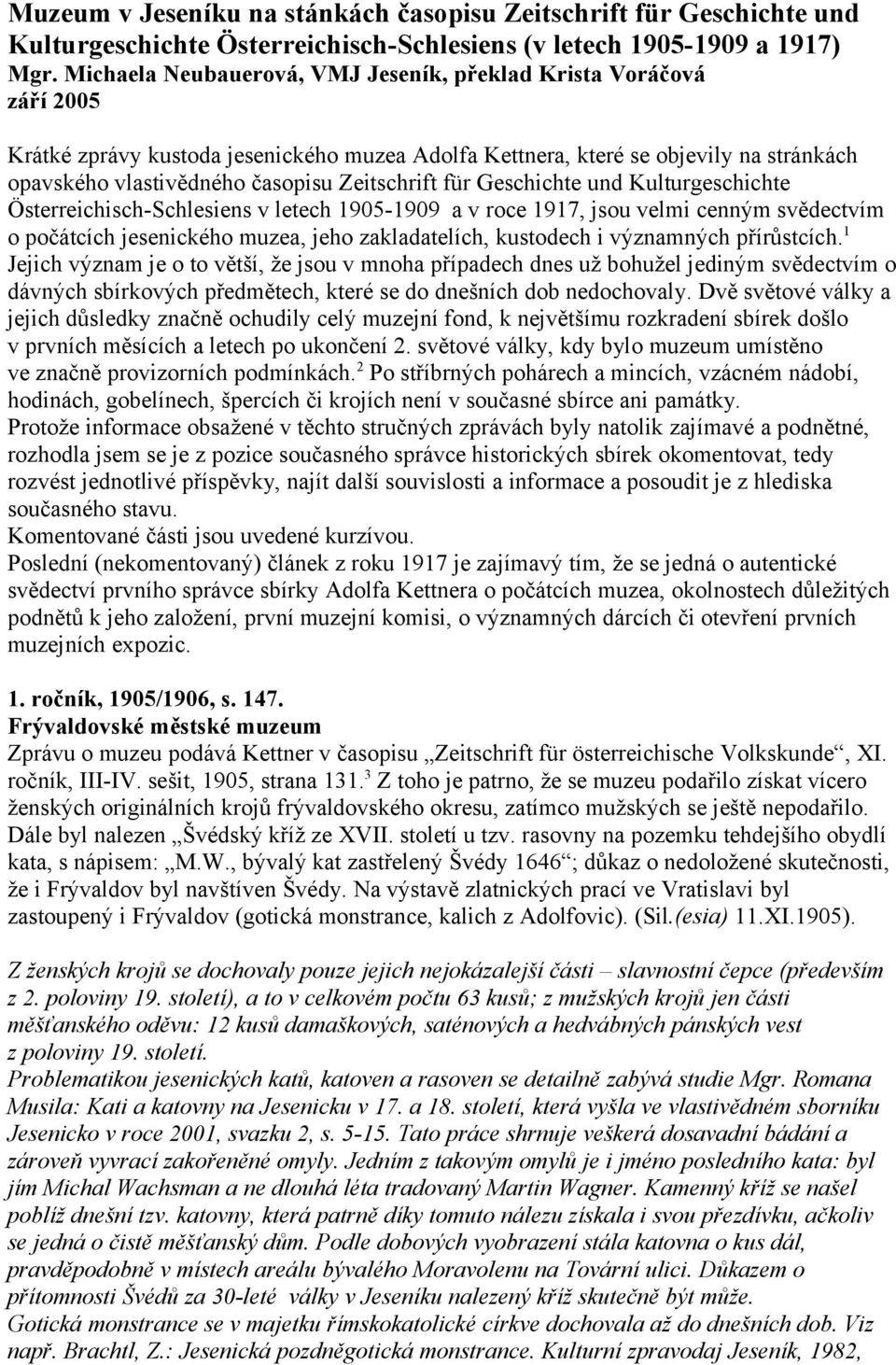 Zeitschrift für Geschichte und Kulturgeschichte Österreichisch-Schlesiens v letech 1905-1909 a v roce 1917, jsou velmi cenným svědectvím o počátcích jesenického muzea, jeho zakladatelích, kustodech i