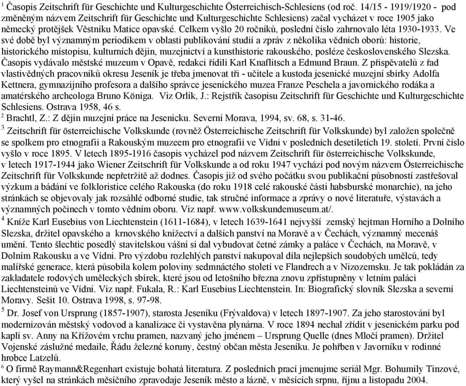 Celkem vyšlo 20 ročníků, poslední číslo zahrnovalo léta 1930-1933.