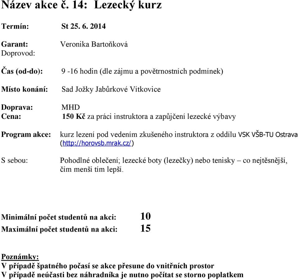 instruktora a zapůjčení lezecké výbavy kurz lezení pod vedením zkušeného instruktora z oddílu VSK VŠB-TU Ostrava (http://horovsb.mrak.