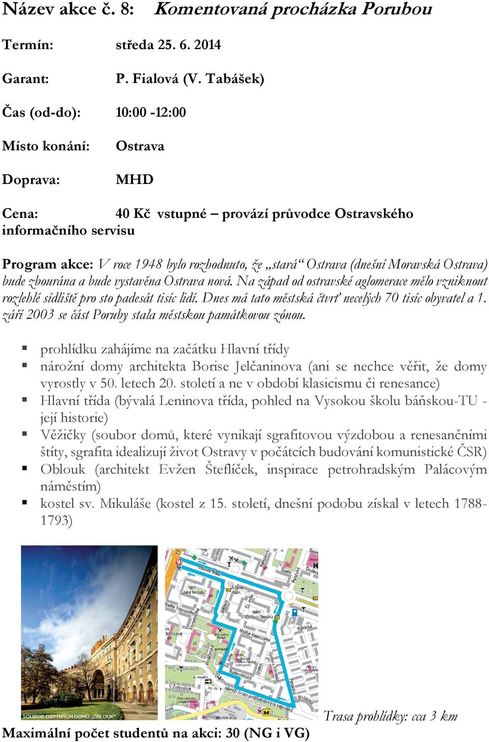 bude vystavěna Ostrava nová. Na západ od ostravské aglomerace mělo vzniknout rozlehlé sídliště pro sto padesát tisíc lidí. Dnes má tato městská čtvrť necelých 70 tisíc obyvatel a 1.