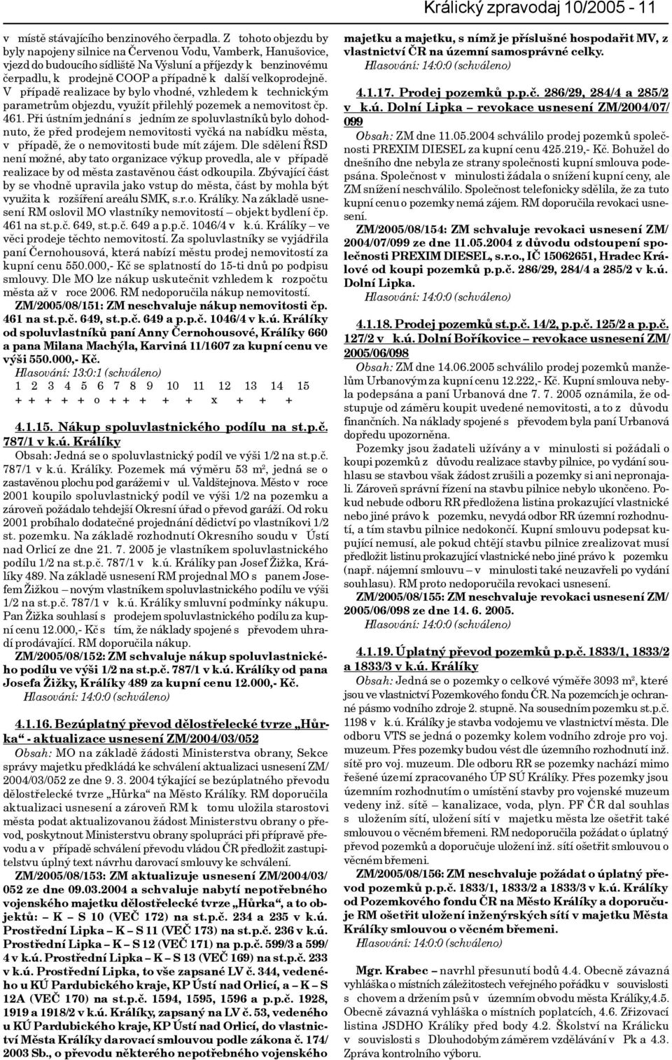 velkoprodejnì. V pøípadì realizace by bylo vhodné, vzhledem k technickým parametrùm objezdu, využít pøilehlý pozemek a nemovitost èp. 461.