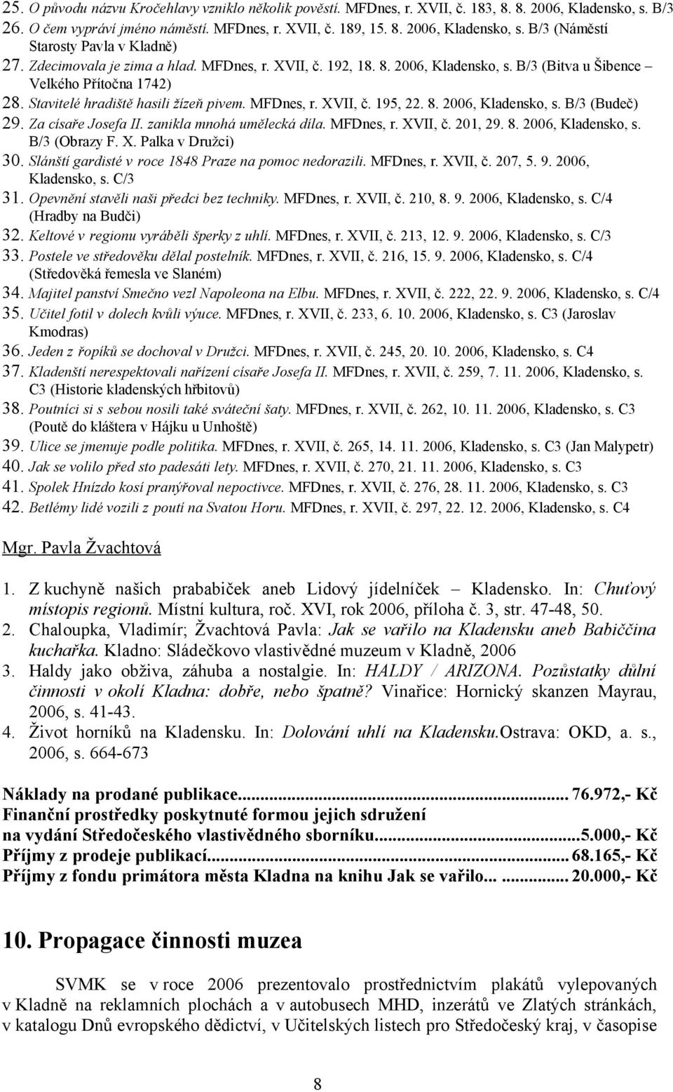Za císaře Josefa II. zanikla mnohá umělecká díla. MFDnes, r. XVII, č. 201, 29. 8. 2006, Kladensko, s. B/3 (Obrazy F. X. Palka v Družci) 30. Slánští gardisté v roce 1848 Praze na pomoc nedorazili.