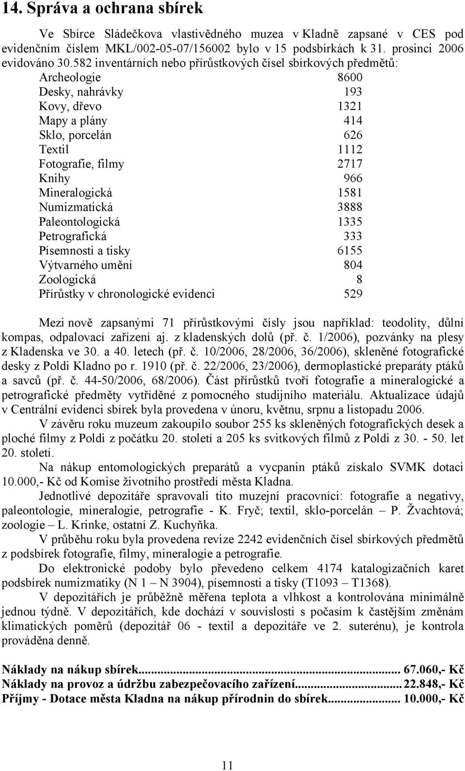 Mineralogická 1581 Numizmatická 3888 Paleontologická 1335 Petrografická 333 Písemnosti a tisky 6155 Výtvarného umění 804 Zoologická 8 Přírůstky v chronologické evidenci 529 Mezi nově zapsanými 71