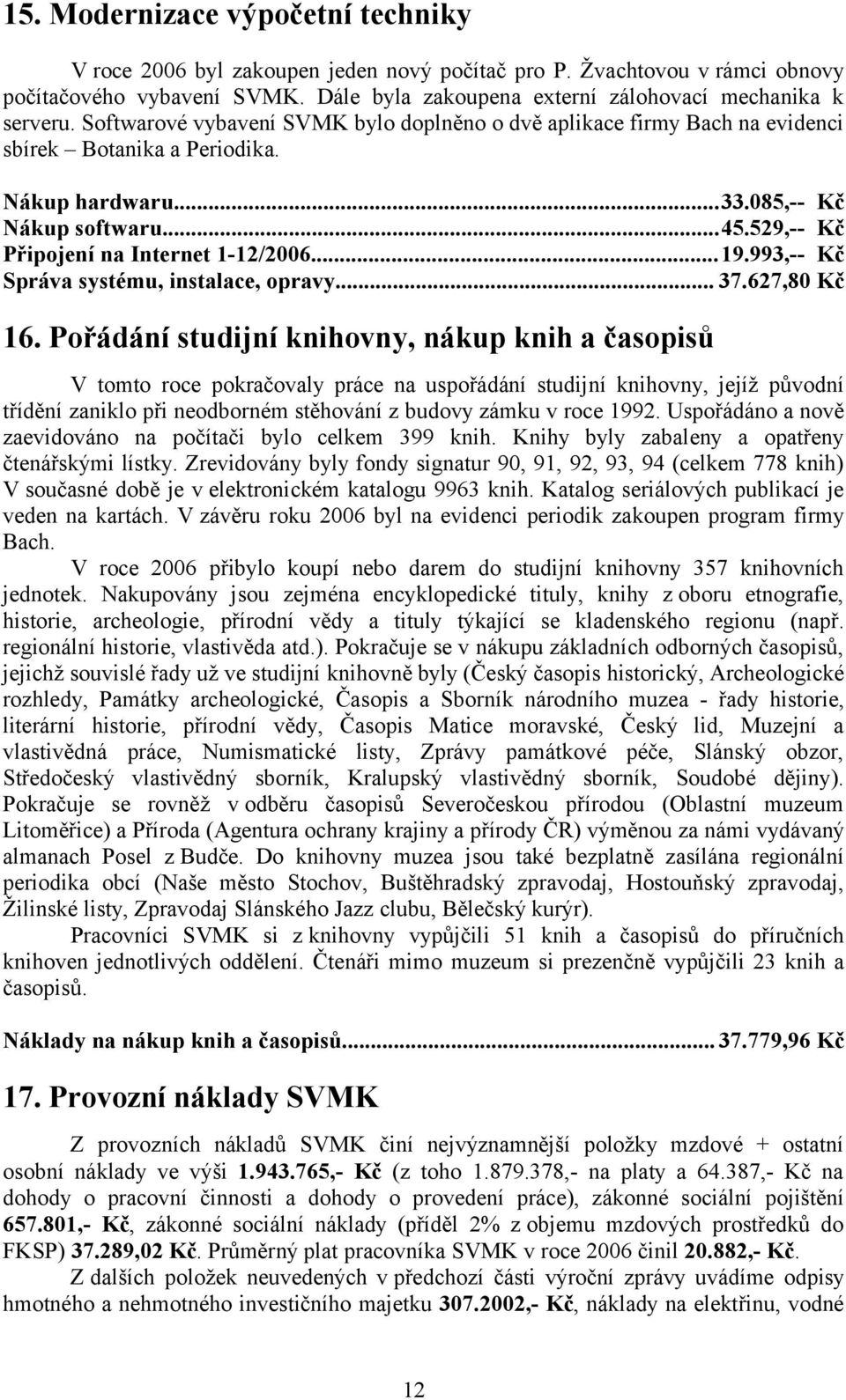 ..19.993,-- Kč Správa systému, instalace, opravy... 37.627,80 Kč 16.