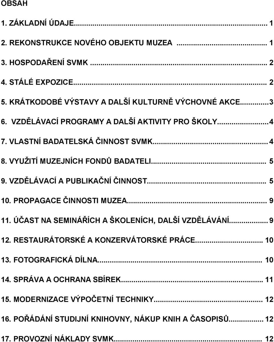 VZDĚLÁVACÍ A PUBLIKAČNÍ ČINNOST... 5 10. PROPAGACE ČINNOSTI MUZEA... 9 11. ÚČAST NA SEMINÁŘÍCH A ŠKOLENÍCH, DALŠÍ VZDĚLÁVÁNÍ... 9 12. RESTAURÁTORSKÉ A KONZERVÁTORSKÉ PRÁCE.