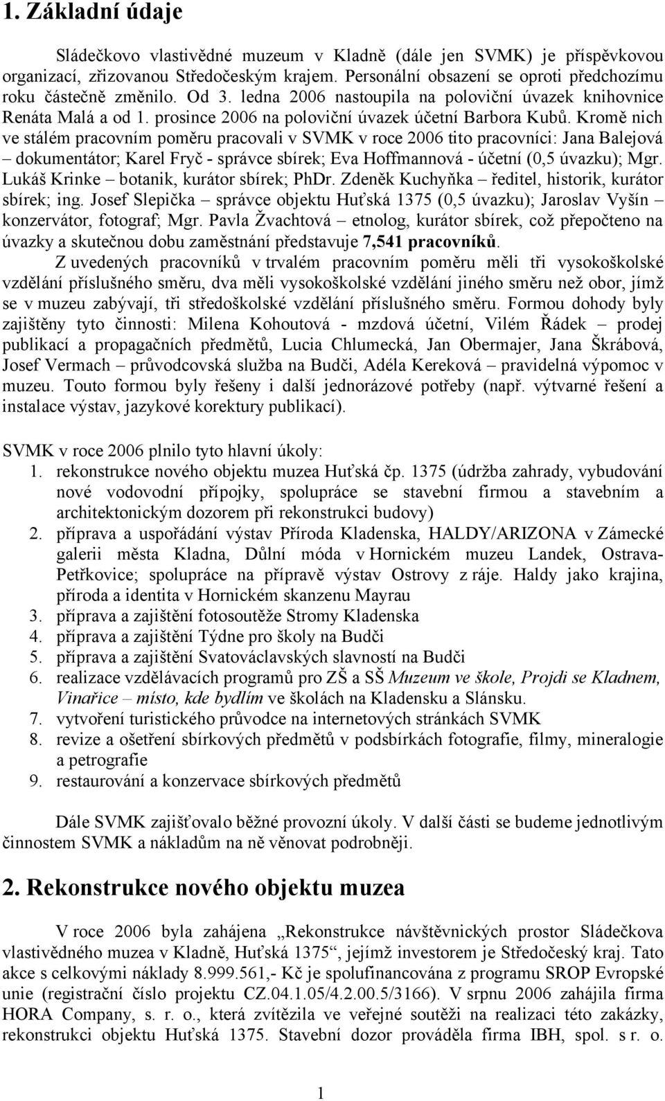 Kromě nich ve stálém pracovním poměru pracovali v SVMK v roce 2006 tito pracovníci: Jana Balejová dokumentátor; Karel Fryč - správce sbírek; Eva Hoffmannová - účetní (0,5 úvazku); Mgr.