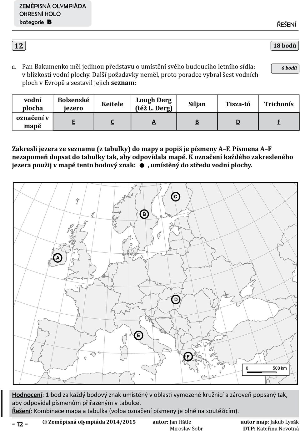 Derg) Siljan Tisza-tó Trichonís E C A B D F Zakresli jezera ze seznamu (z tabulky) do mapy a popiš je písmeny A F. Písmena A F nezapomeň dopsat do tabulky tak, aby odpovídala mapě.