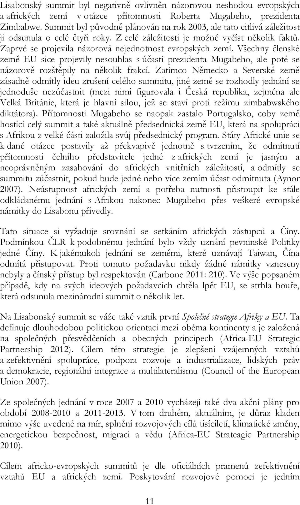 Zaprvé se projevila názorová nejednotnost evropských zemí. Všechny členské země EU sice projevily nesouhlas s účastí prezidenta Mugabeho, ale poté se názorově rozštěpily na několik frakcí.