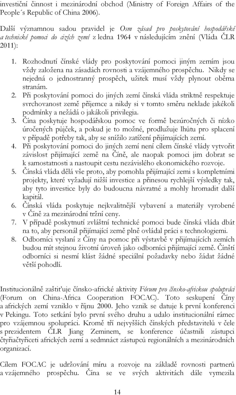 Rozhodnutí čínské vlády pro poskytování pomoci jiným zemím jsou vždy založena na zásadách rovnosti a vzájemného prospěchu.