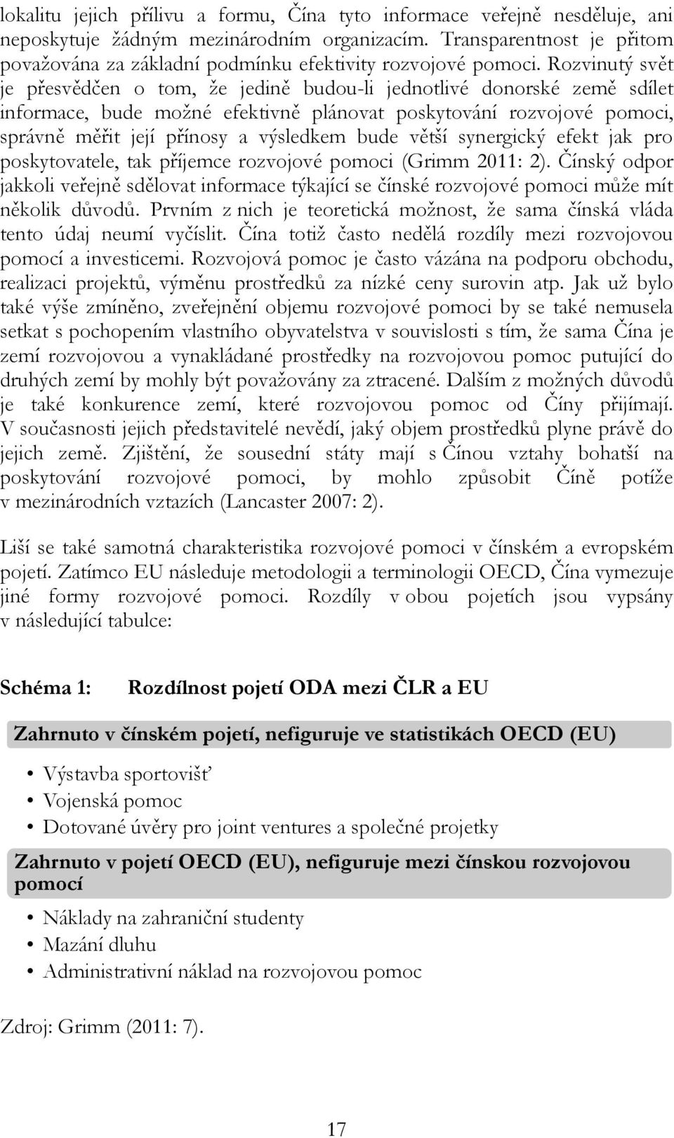 Rozvinutý svět je přesvědčen o tom, že jedině budou-li jednotlivé donorské země sdílet informace, bude možné efektivně plánovat poskytování rozvojové pomoci, správně měřit její přínosy a výsledkem