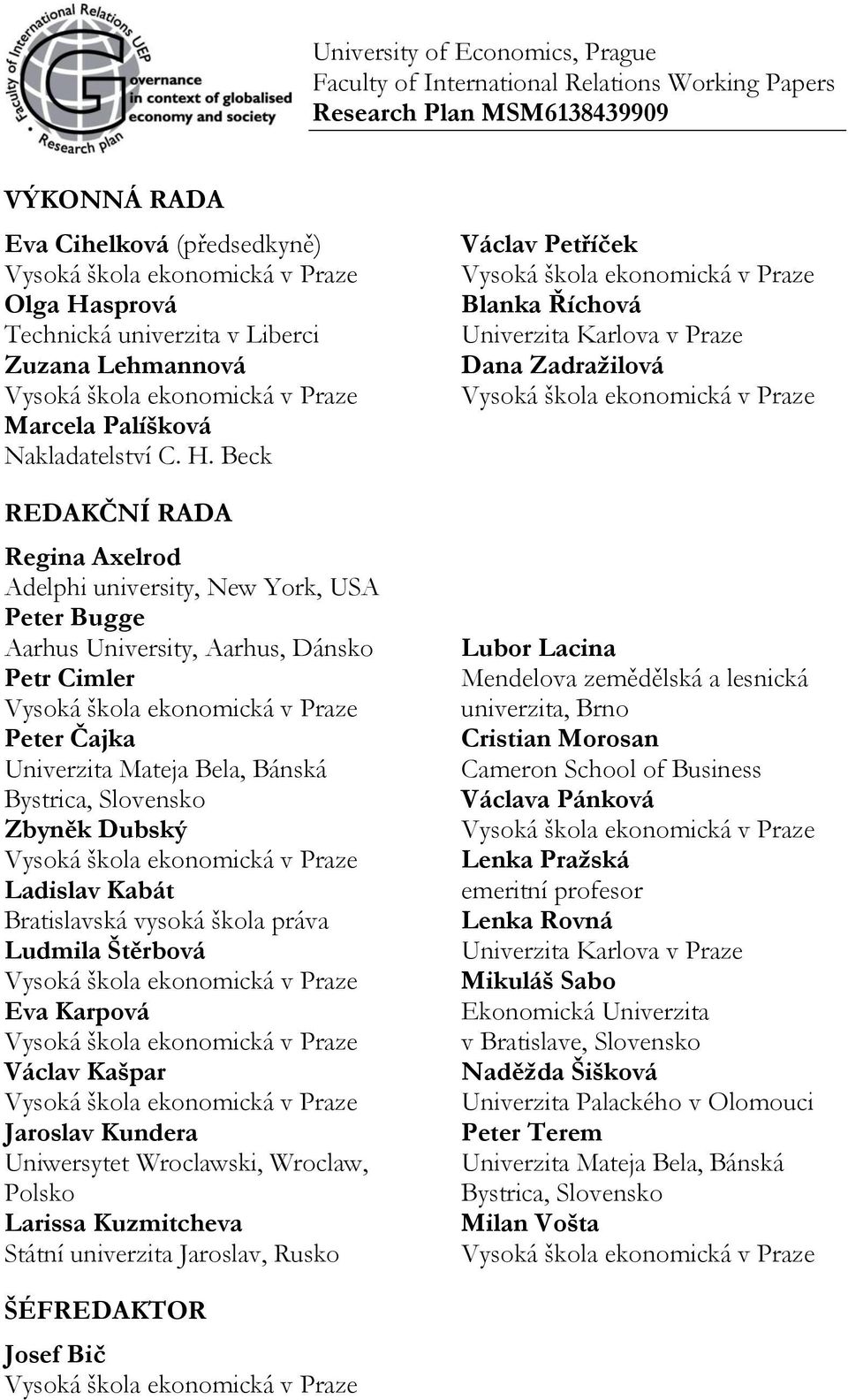 Beck REDAKČNÍ RADA Regina Axelrod Adelphi university, New York, USA Peter Bugge Aarhus University, Aarhus, Dánsko Petr Cimler Vysoká škola ekonomická v Praze Peter Čajka Univerzita Mateja Bela,