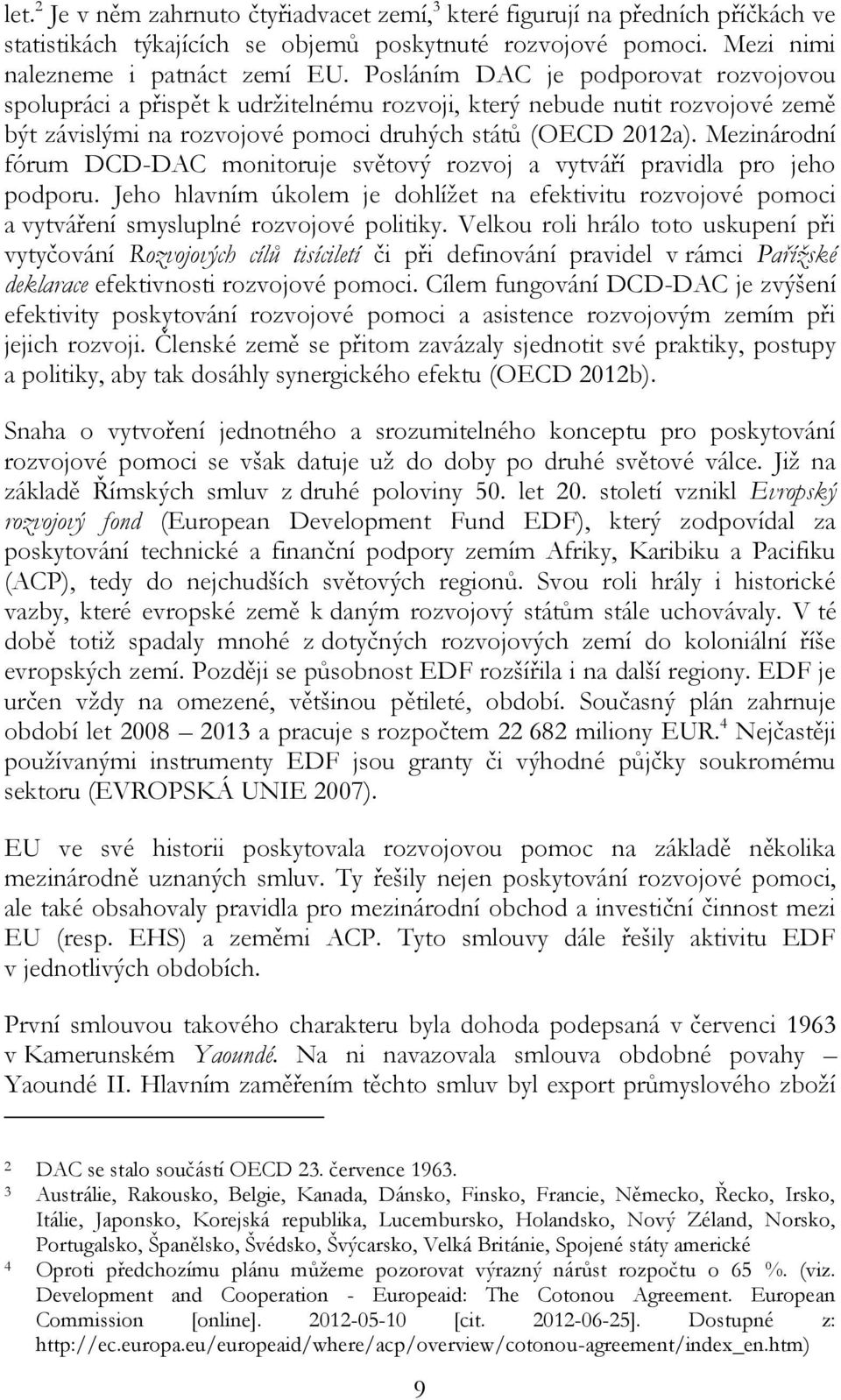 Mezinárodní fórum DCD-DAC monitoruje světový rozvoj a vytváří pravidla pro jeho podporu. Jeho hlavním úkolem je dohlížet na efektivitu rozvojové pomoci a vytváření smysluplné rozvojové politiky.