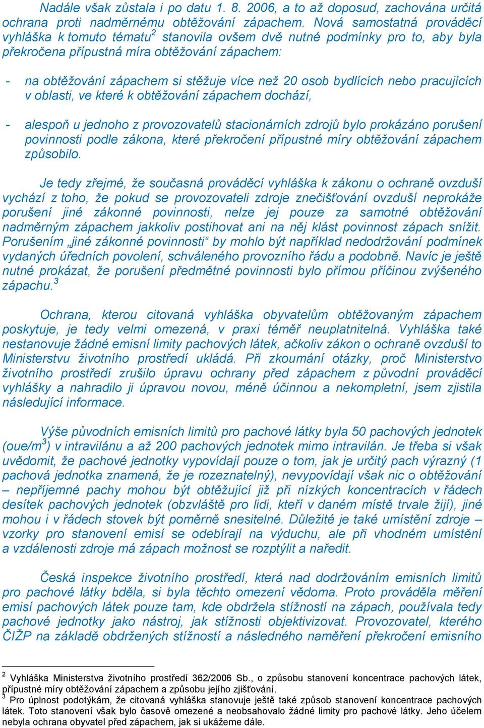 osob bydlících nebo pracujících v oblasti, ve které k obtěžování zápachem dochází, - alespoň u jednoho z provozovatelů stacionárních zdrojů bylo prokázáno porušení povinnosti podle zákona, které