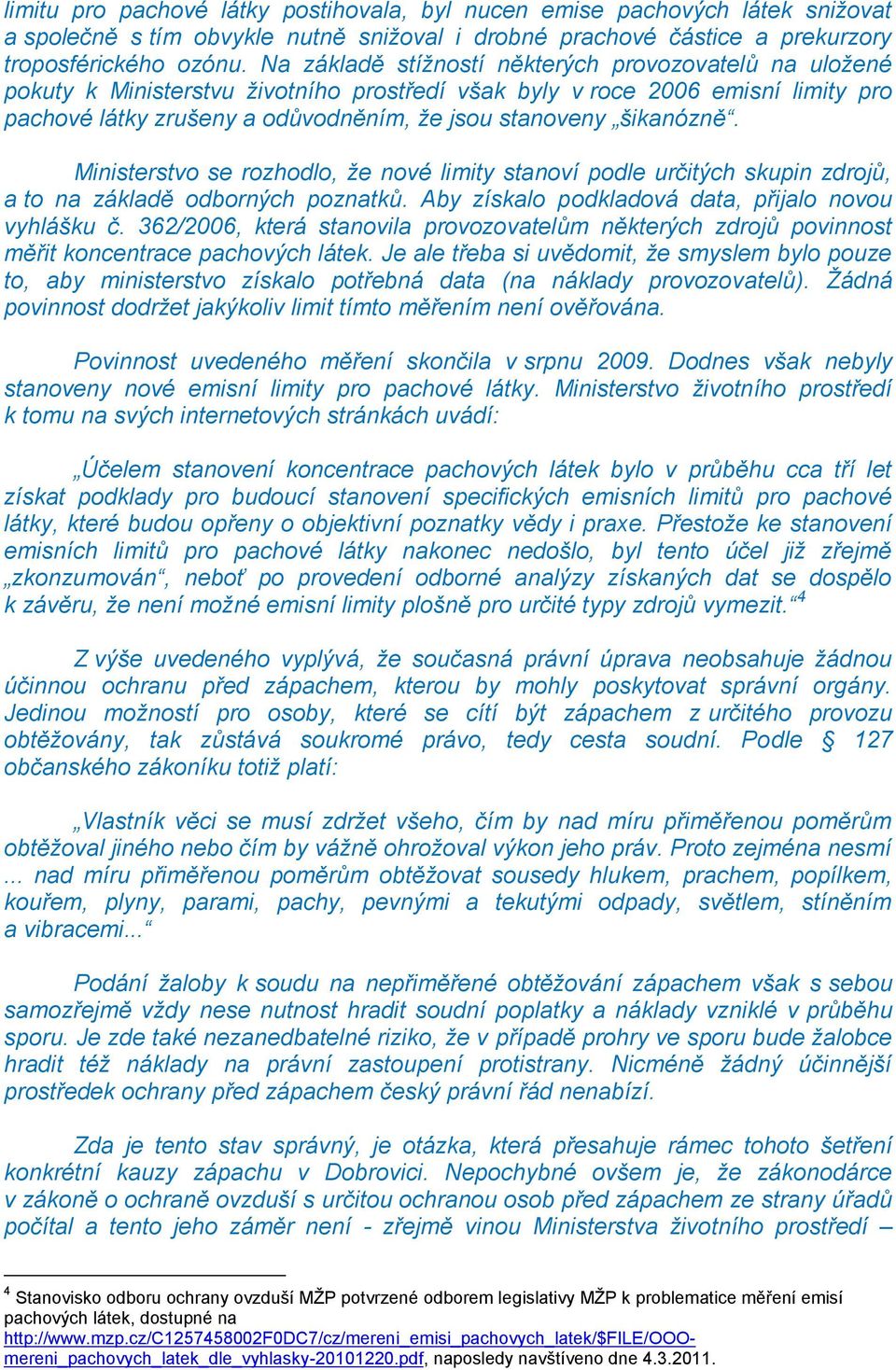 šikanózně. Ministerstvo se rozhodlo, že nové limity stanoví podle určitých skupin zdrojů, a to na základě odborných poznatků. Aby získalo podkladová data, přijalo novou vyhlášku č.