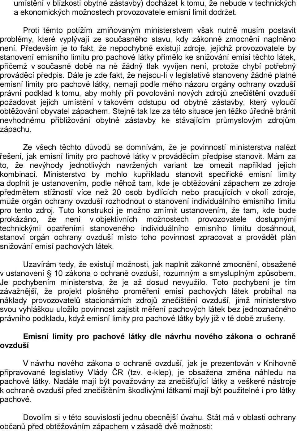 Především je to fakt, že nepochybně existují zdroje, jejichž provozovatele by stanovení emisního limitu pro pachové látky přimělo ke snižování emisí těchto látek, přičemž v současné době na ně žádný