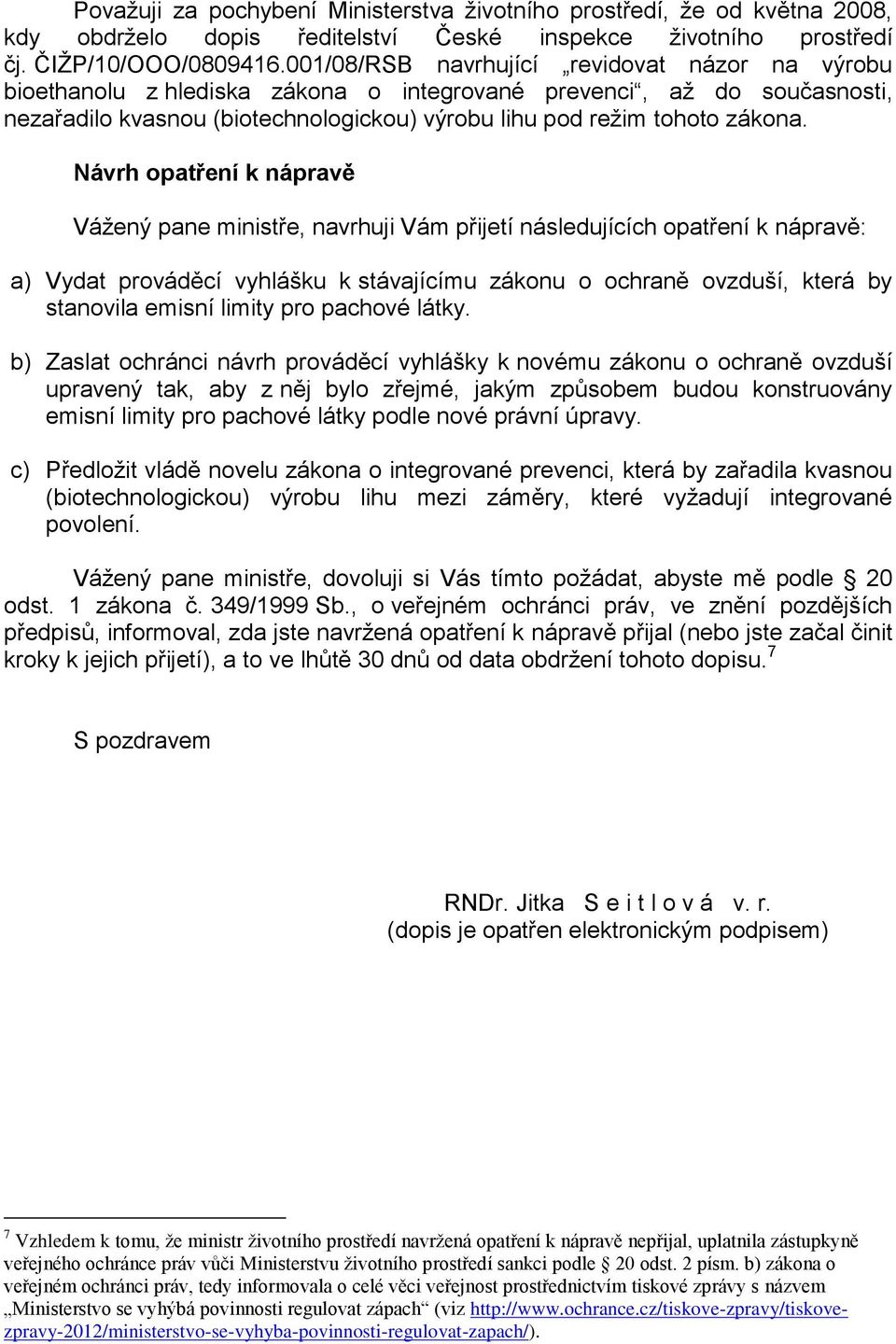 Návrh opatření k nápravě Vážený pane ministře, navrhuji Vám přijetí následujících opatření k nápravě: a) Vydat prováděcí vyhlášku k stávajícímu zákonu o ochraně ovzduší, která by stanovila emisní