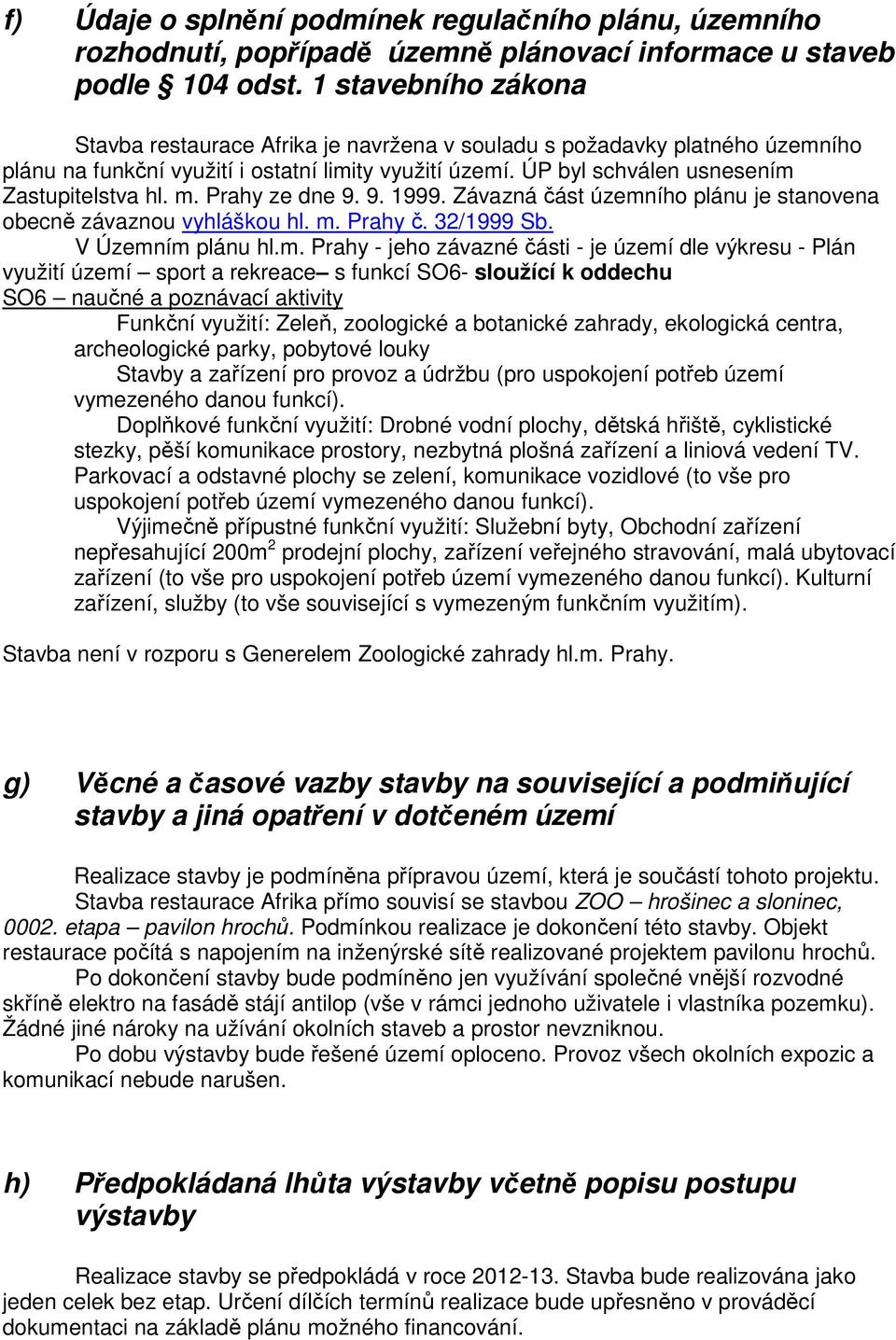 m. Prahy ze dne 9. 9. 1999. Závazná část územního plánu je stanovena obecně závaznou vyhláškou hl. m. Prahy č. 32/1999 Sb. V Územním plánu hl.m. Prahy - jeho závazné části - je území dle výkresu -