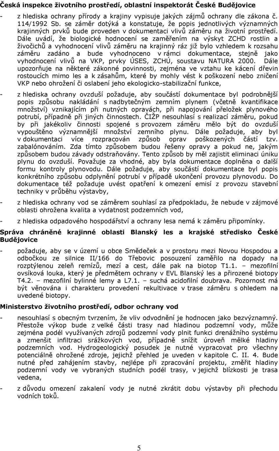 Dále uvádí, že biologické hodnocení se zaměřením na výskyt ZCHD rostlin a živočichů a vyhodnocení vlivů záměru na krajinný ráz již bylo vzhledem k rozsahu záměru zadáno a bude vyhodnoceno v rámci